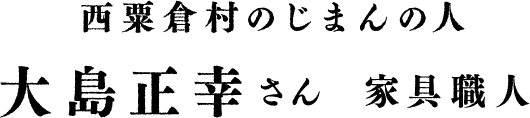 西粟倉村のじまんの人 大島正幸さん 家具職人