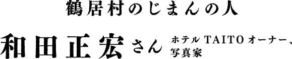 鶴居村のじまんの人 和田正宏さん ホテルTAITOオーナー、写真家